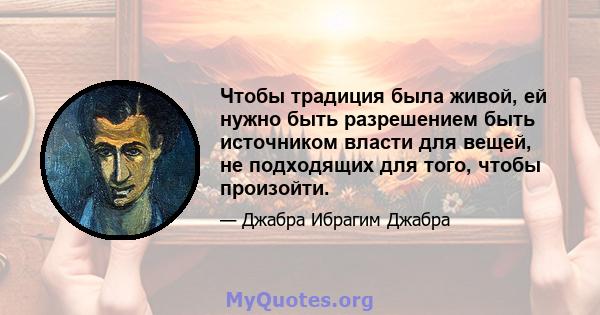 Чтобы традиция была живой, ей нужно быть разрешением быть источником власти для вещей, не подходящих для того, чтобы произойти.