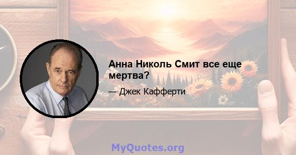 Анна Николь Смит все еще мертва?