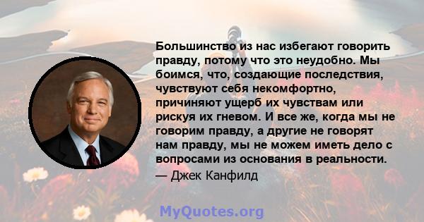 Большинство из нас избегают говорить правду, потому что это неудобно. Мы боимся, что, создающие последствия, чувствуют себя некомфортно, причиняют ущерб их чувствам или рискуя их гневом. И все же, когда мы не говорим