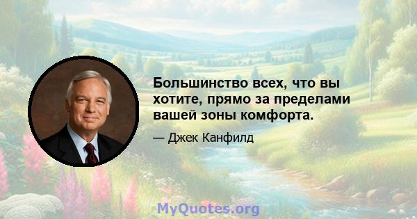 Большинство всех, что вы хотите, прямо за пределами вашей зоны комфорта.