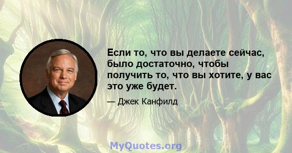 Если то, что вы делаете сейчас, было достаточно, чтобы получить то, что вы хотите, у вас это уже будет.