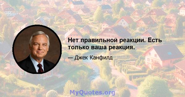 Нет правильной реакции. Есть только ваша реакция.