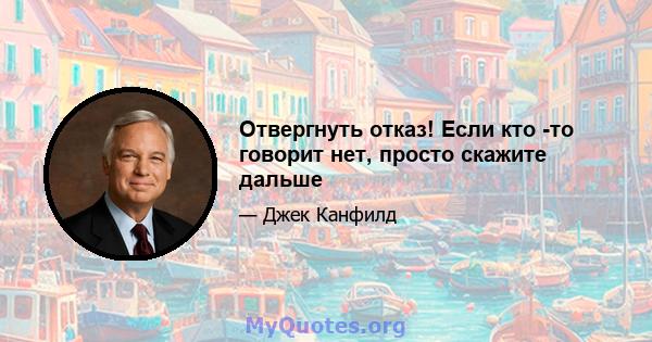 Отвергнуть отказ! Если кто -то говорит нет, просто скажите дальше