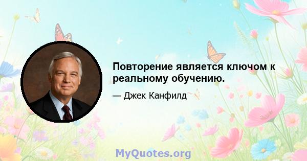 Повторение является ключом к реальному обучению.