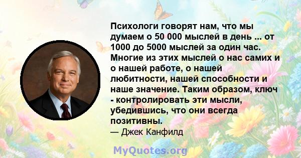 Психологи говорят нам, что мы думаем о 50 000 мыслей в день ... от 1000 до 5000 мыслей за один час. Многие из этих мыслей о нас самих и о нашей работе, о нашей любитности, нашей способности и наше значение. Таким