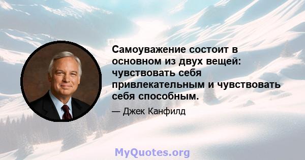 Самоуважение состоит в основном из двух вещей: чувствовать себя привлекательным и чувствовать себя способным.