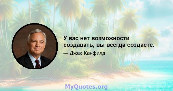 У вас нет возможности создавать, вы всегда создаете.