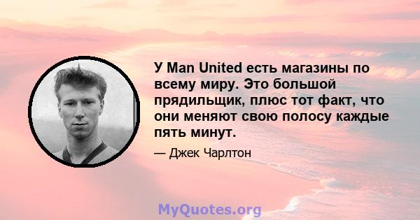 У Man United есть магазины по всему миру. Это большой прядильщик, плюс тот факт, что они меняют свою полосу каждые пять минут.