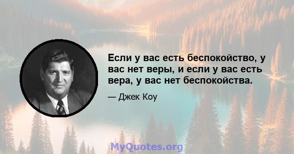 Если у вас есть беспокойство, у вас нет веры, и если у вас есть вера, у вас нет беспокойства.