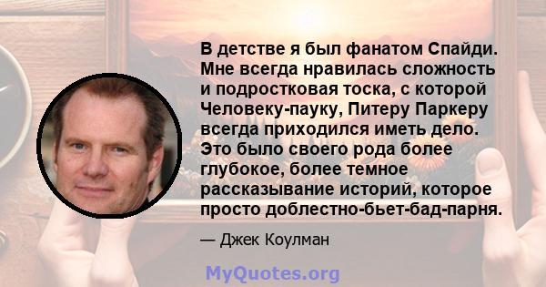 В детстве я был фанатом Спайди. Мне всегда нравилась сложность и подростковая тоска, с которой Человеку-пауку, Питеру Паркеру всегда приходился иметь дело. Это было своего рода более глубокое, более темное рассказывание 