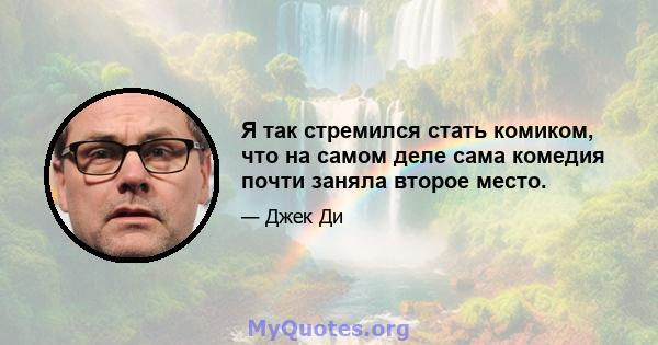 Я так стремился стать комиком, что на самом деле сама комедия почти заняла второе место.