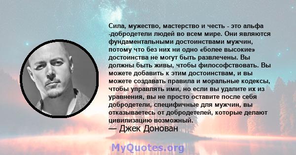 Сила, мужество, мастерство и честь - это альфа -добродетели людей во всем мире. Они являются фундаментальными достоинствами мужчин, потому что без них ни одно «более высокие» достоинства не могут быть развлечены. Вы