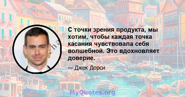 С точки зрения продукта, мы хотим, чтобы каждая точка касания чувствовала себя волшебной. Это вдохновляет доверие.