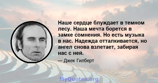 Наше сердце блуждает в темном лесу. Наша мечта борется в замке сомнения. Но есть музыка в нас. Надежда отталкивается, но ангел снова взлетает, забирая нас с ней.