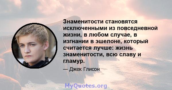 Знаменитости становятся исключенными из повседневной жизни, в любом случае, в изгнании в эшелоне, который считается лучше: жизнь знаменитости, всю славу и гламур.