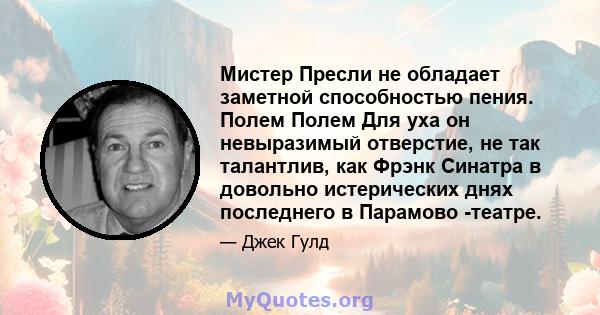 Мистер Пресли не обладает заметной способностью пения. Полем Полем Для уха он невыразимый отверстие, не так талантлив, как Фрэнк Синатра в довольно истерических днях последнего в Парамово -театре.