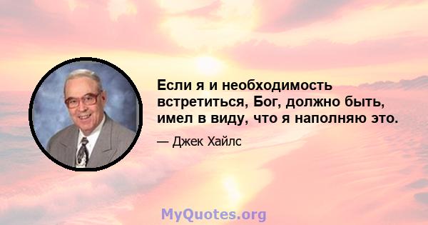 Если я и необходимость встретиться, Бог, должно быть, имел в виду, что я наполняю это.