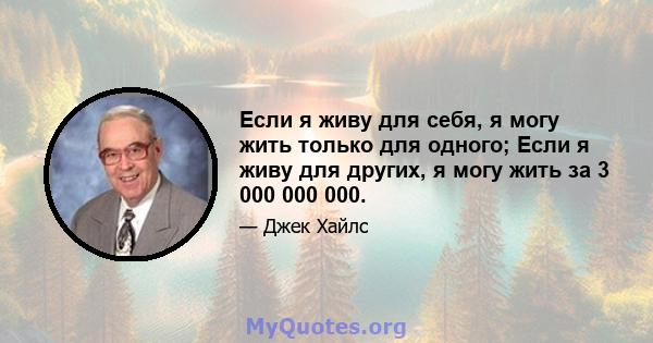 Если я живу для себя, я могу жить только для одного; Если я живу для других, я могу жить за 3 000 000 000.