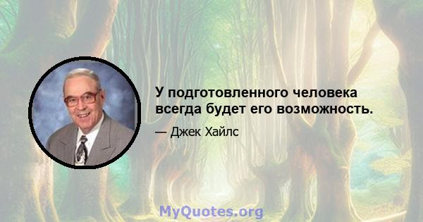 У подготовленного человека всегда будет его возможность.