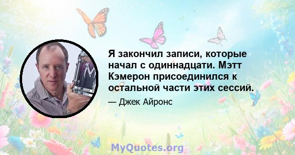 Я закончил записи, которые начал с одиннадцати. Мэтт Кэмерон присоединился к остальной части этих сессий.