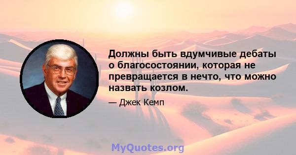 Должны быть вдумчивые дебаты о благосостоянии, которая не превращается в нечто, что можно назвать козлом.