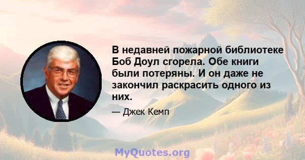 В недавней пожарной библиотеке Боб Доул сгорела. Обе книги были потеряны. И он даже не закончил раскрасить одного из них.