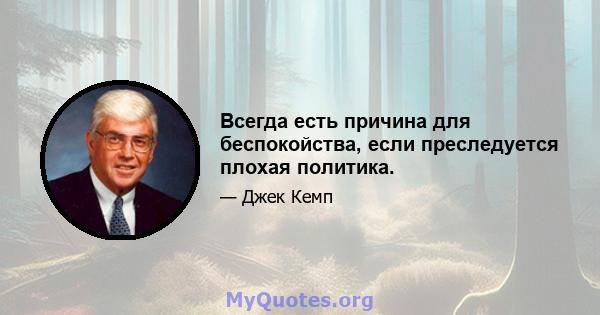 Всегда есть причина для беспокойства, если преследуется плохая политика.