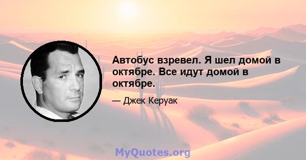 Автобус взревел. Я шел домой в октябре. Все идут домой в октябре.