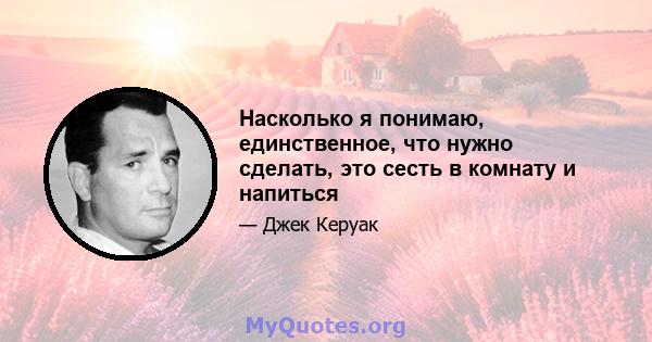 Насколько я понимаю, единственное, что нужно сделать, это сесть в комнату и напиться