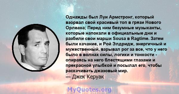 Однажды был Луи Армстронг, который взорвал свой красивый топ в грязи Нового Орлеана; Перед ним безумные музыканты, которые напокали в официальные дни и разбили свои марши Sousa в Ragtime. Затем были качание, и Рой