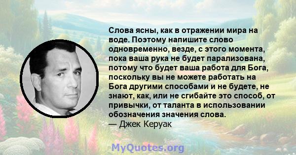 Слова ясны, как в отражении мира на воде. Поэтому напишите слово одновременно, везде, с этого момента, пока ваша рука не будет парализована, потому что будет ваша работа для Бога, поскольку вы не можете работать на Бога 