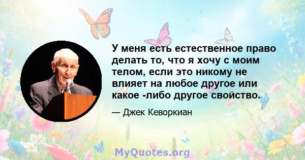 У меня есть естественное право делать то, что я хочу с моим телом, если это никому не влияет на любое другое или какое -либо другое свойство.