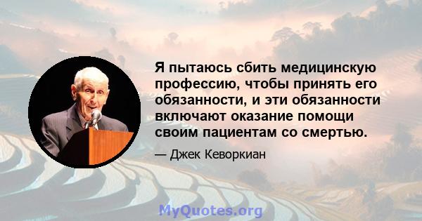 Я пытаюсь сбить медицинскую профессию, чтобы принять его обязанности, и эти обязанности включают оказание помощи своим пациентам со смертью.