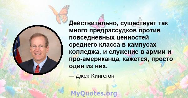 Действительно, существует так много предрассудков против повседневных ценностей среднего класса в кампусах колледжа, и служение в армии и про-американца, кажется, просто один из них.