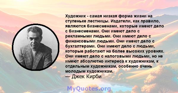 Художник - самая низкая форма жизни на ступеньке лестницы. Издатели, как правило, являются бизнесменами, которые имеют дело с бизнесменами. Они имеют дело с рекламными людьми. Они имеют дело с финансовыми людьми. Они