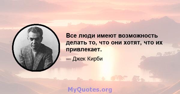 Все люди имеют возможность делать то, что они хотят, что их привлекает.