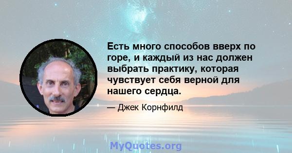 Есть много способов вверх по горе, и каждый из нас должен выбрать практику, которая чувствует себя верной для нашего сердца.