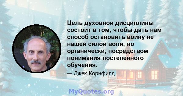 Цель духовной дисциплины состоит в том, чтобы дать нам способ остановить войну не нашей силой воли, но органически, посредством понимания постепенного обучения.