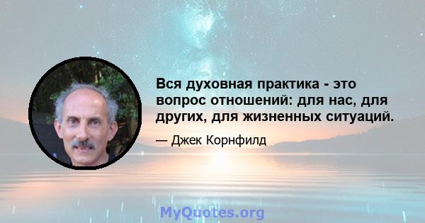 Вся духовная практика - это вопрос отношений: для нас, для других, для жизненных ситуаций.