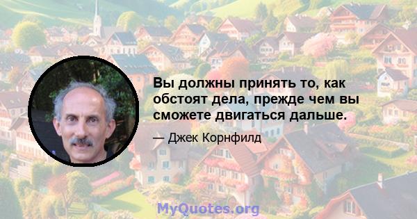 Вы должны принять то, как обстоят дела, прежде чем вы сможете двигаться дальше.