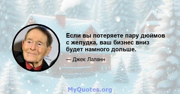 Если вы потеряете пару дюймов с желудка, ваш бизнес вниз будет намного дольше.