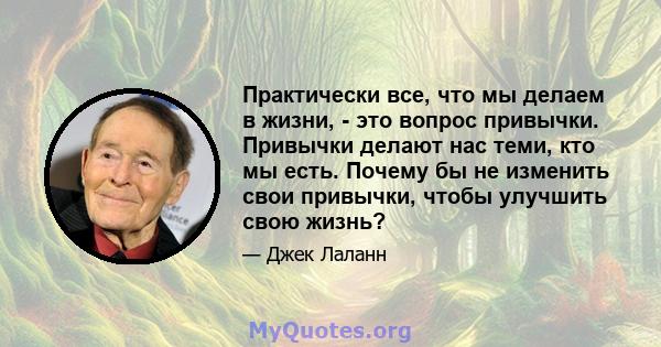 Практически все, что мы делаем в жизни, - это вопрос привычки. Привычки делают нас теми, кто мы есть. Почему бы не изменить свои привычки, чтобы улучшить свою жизнь?