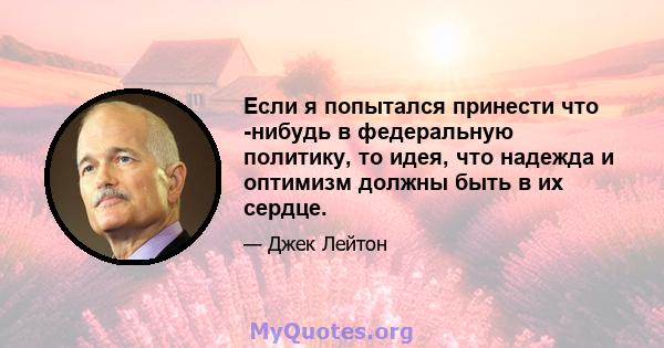 Если я попытался принести что -нибудь в федеральную политику, то идея, что надежда и оптимизм должны быть в их сердце.