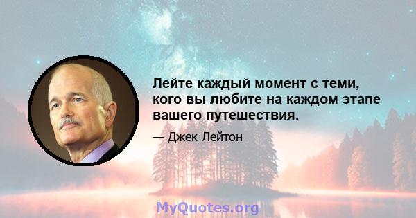 Лейте каждый момент с теми, кого вы любите на каждом этапе вашего путешествия.