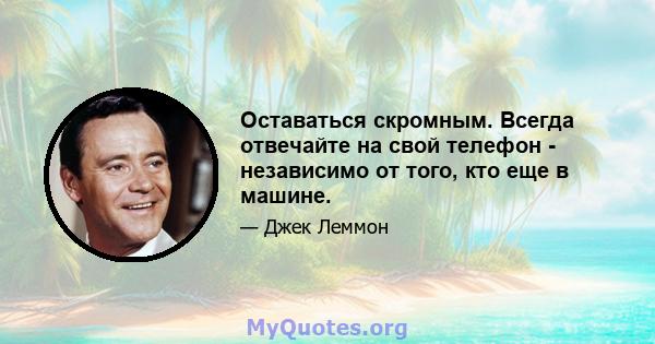 Оставаться скромным. Всегда отвечайте на свой телефон - независимо от того, кто еще в машине.