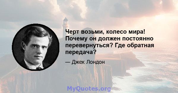 Черт возьми, колесо мира! Почему он должен постоянно перевернуться? Где обратная передача?