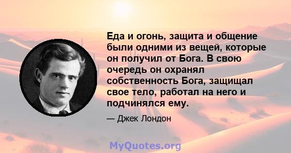 Еда и огонь, защита и общение были одними из вещей, которые он получил от Бога. В свою очередь он охранял собственность Бога, защищал свое тело, работал на него и подчинялся ему.