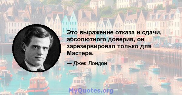 Это выражение отказа и сдачи, абсолютного доверия, он зарезервировал только для Мастера.