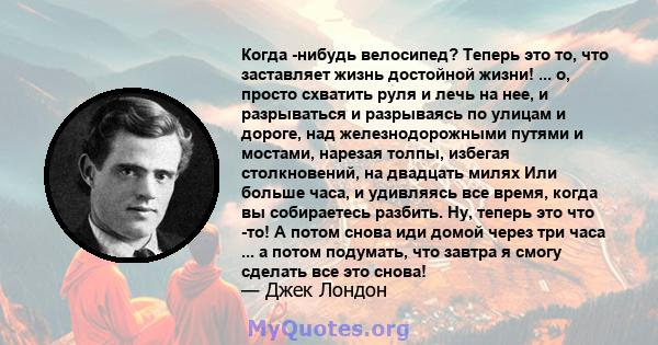 Когда -нибудь велосипед? Теперь это то, что заставляет жизнь достойной жизни! ... о, просто схватить руля и лечь на нее, и разрываться и разрываясь по улицам и дороге, над железнодорожными путями и мостами, нарезая