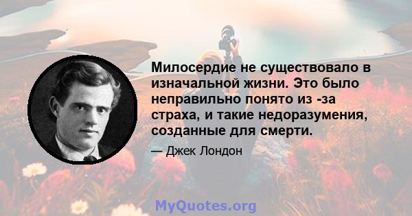 Милосердие не существовало в изначальной жизни. Это было неправильно понято из -за страха, и такие недоразумения, созданные для смерти.